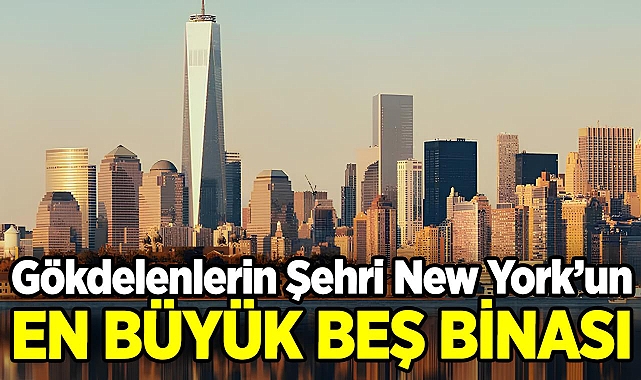 Gökdelenlerin Şehri New York'un En Büyük Beş Binası
