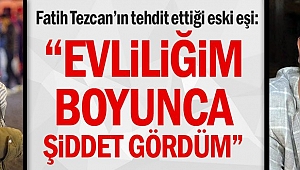 Tezcan'ın eşi: Evliliğim boyunca şiddet gördüm