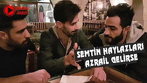 Semtin Haylazları Azrail Gelince...