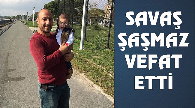 Savaş Şaşmaz New York'ta Vefat Etti