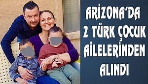 Arizona'da 2 Türk çocuk ailelerinden alındı