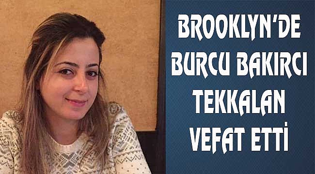 Brooklyn'de Burcu Bakırcı Tekalan Vefat Etti