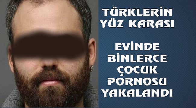 Türk Demeye Utanıyoruz: Çocuk Pornosu Yakalandı