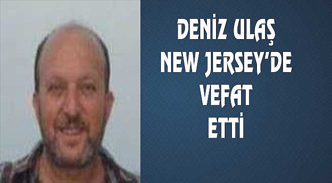 Deniz Ulaş New Jersey'de Vefat Etti