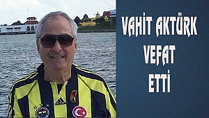 Vahit Aktürk California'da Vefat Etti