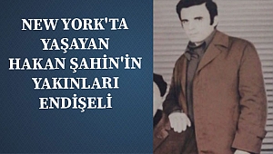 Yakınları New Yorklu Hakan Şahin'i Arıyor