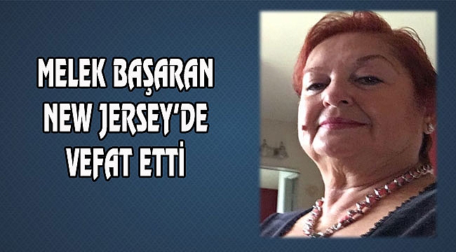 Melek Başaran New Jersey'de Vefat Etti
