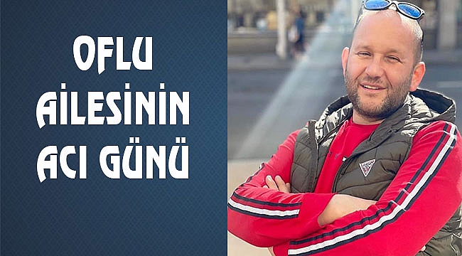 Murat Oflu Hayatını Kaybetti