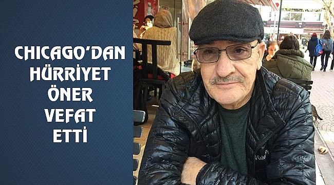 Chicago'dan Hurriyet Öner Vefat Etti