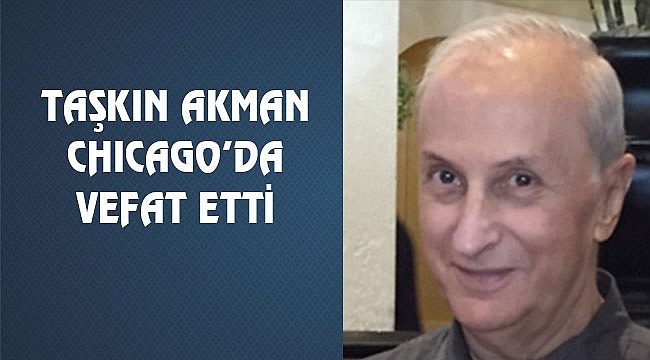 Taşkın Akman Chicago'da Vefat Etti