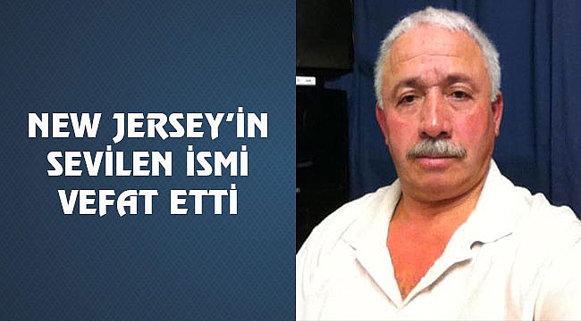 New Jersey'den Halil Güneysu Vefat Etti