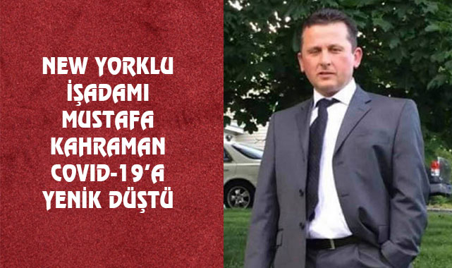 New Yorklu İş İnsanı Mustafa Kahraman Vefat Etti