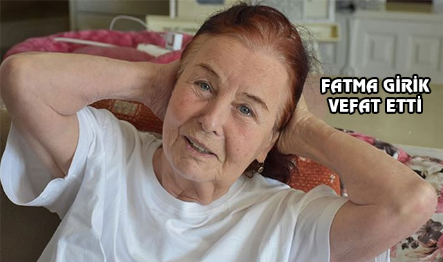 Fatma Girik Hayatını Kaybetti