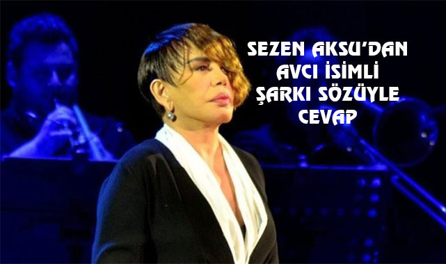 Sezen Aksu tartışmalara Avcı isimli şarkı sözüyle yanıt verdi