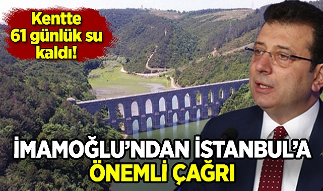 İmamoğlu'ndan İstanbul için önemli çağrı: Kentte 61 günlük su kaldı!