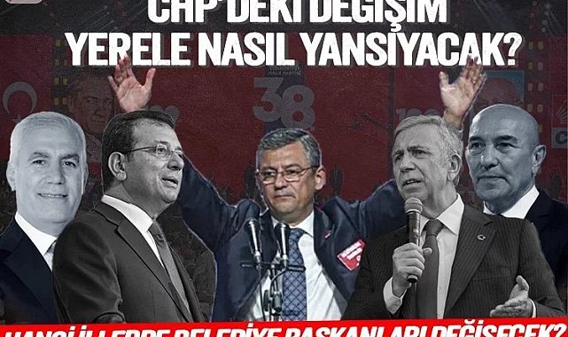 CHP'de hangi illerde belediye başkanları değişecek?