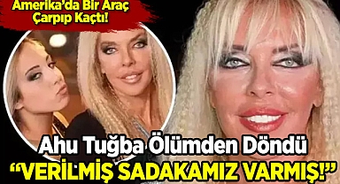 Ahu Tuğba Amerika'da Ölümden Döndü