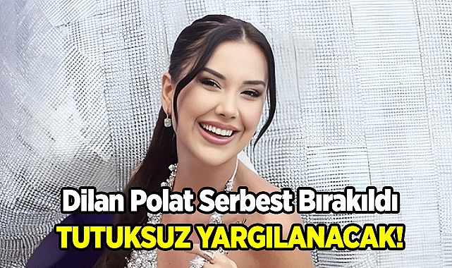 Dilan Polat Serbest Brakıldı