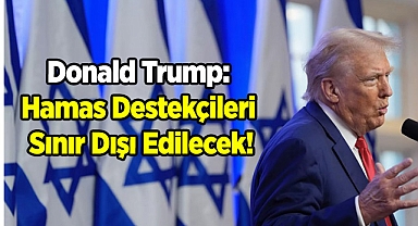 Trump: Hamas Destekçileri Sınır Dışı Edilecek!