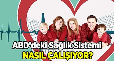 Amerika'daki Sağlık Sistemi... Kimler Nelerden Faydalanabiliyor? 
