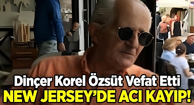 New Jersey'nin Acı Kaybı: Dinçer Korel Özsüt Hayatını Kaybetti!