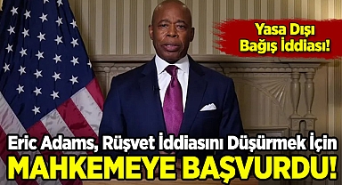 Eric Adams, Rüşvet İddiasını Düşürmek İçin Mahkemeye Başvurdu!