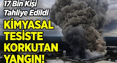Kimyasal Tesiste Yangın Çıktı: 17 Bin Kişi Tahliye Edildi!