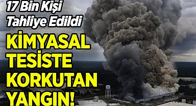 Kimyasal Tesiste Yangın Çıktı: 17 Bin Kişi Tahliye Edildi!