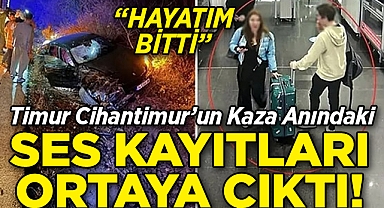 Timur Cihantimur'un Kaza Anındaki Ses Kayıtları Ortaya Çıktı: 