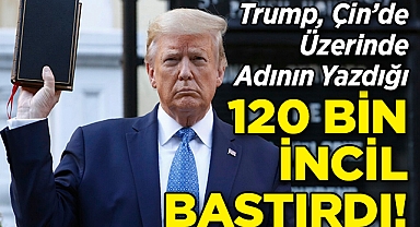 Trump, Çin'de Üzerinin Yazılı Olduğu 120 Bin İncil Bastırdı!