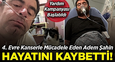4. Evre Kanserle Mücadele Eden Adem Şahin, 52 Yaşında Hayatını Kaybetti!