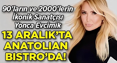 90'ların ve 2000'lerin İkonik Sanatçısı Yonca Evcimik 13 Aralık'ta Anatolian Bistro'da!