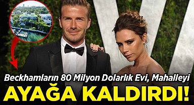 Beckham Ailesinin 80 Milyon Dolarlık Evi, Mahalleyi Ayağa Kaldırdı!
