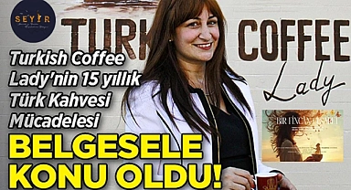 Turkish Coffee Lady'nin 15 Yıllık Türk Kahvesi Mücadelesi Belgesele Konu Oldu!