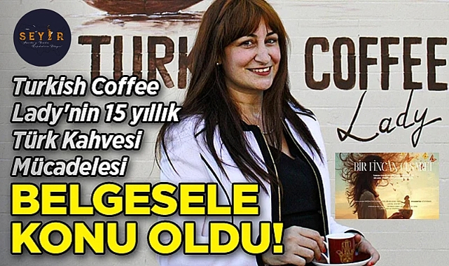 Turkish Coffee Lady'nin 15 Yıllık Türk Kahvesi Mücadelesi Belgesele Konu Oldu!