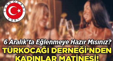 Türkocağı Derneği'nden 6 Aralık'ta Kadınlar Matinesi!