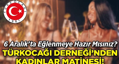 Türkocağı Derneği'nden 6 Aralık'ta Kadınlar Matinesi!