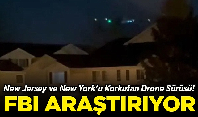 New York ve New Jersey'yi Korkutan Drone Sürüsü: FBI Soruşturma Başlattı!