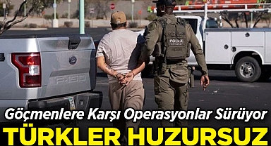 ABD'de Göçmenlere Karşı Operasyonlar Sürüyor: Türkler Huzursuz!