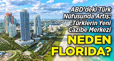ABD'deki Türk Nüfusunda Artış: Türklerin Yeni Cazibe Merkezi Florida Oldu!