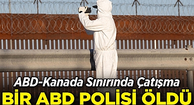 ABD-Kanada Sınırında Çatışma: Bir ABD Polisi Öldü!