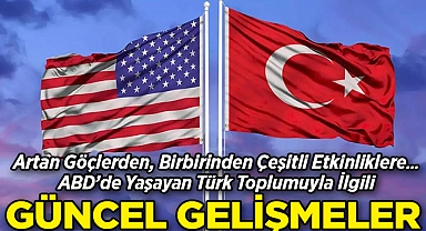 Artan Göçlerden, Birbirinden Çeşitli Etkinliklere... ABD'de Yaşayan Türk Toplumuyla İlgili Güncel Gelişmeler!