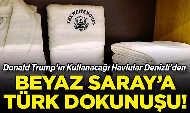 Beyaz Saray'a Türk Dokunuşu: Trump'ın Havluları Denizli'den!