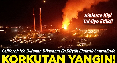 California'da Bulunan Dünyanın En Büyük Elektrik Santralinde Yangın Çıktı: Binlerce Kişi Tahliye Edildi! 