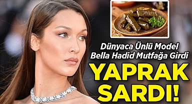 Dünyaca Ünlü Model Bella Hadid Mutfağa Girdi: Yaprak Sardı!