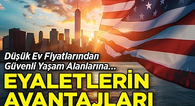 Düşük Ev Fiyatlarından Güvenli Yaşam Alanlarına: Eyaletlerin Avantajları!