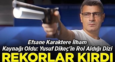 Efsane Karaktere İlham Kaynağı Oldu: Yusuf Dikeç'in Rol Aldığı Dizi Rekorlar Kırıyor!