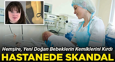 Hemşire, Yeni Doğan Bebeklerin Kemiklerini Kırdı: Hastanede Skandal!
