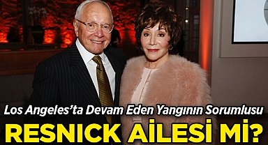 Los Angeles'ta Devam Eden Yangının Sorumlusu Ünlü Resnick Ailesi Mi?
