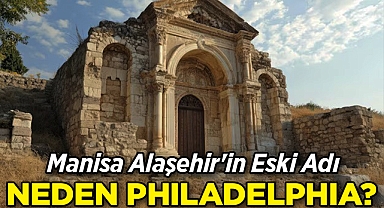Manisa Alaşehir'in Eski Adı Neden Philadelphia?